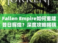 Fallen Empire如何重建昔日輝煌？深度攻略揭曉！
