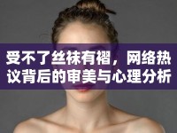 受不了絲襪有褶，網(wǎng)絡(luò)熱議背后的審美與心理分析