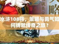 水滸108將，策略與勇氣如何鑄就傳奇之旅？