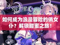 如何成為浪漫冒險的俏女仆？解鎖甜蜜之旅！