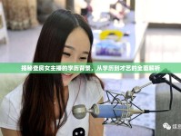 揭秘查房女主播的學(xué)歷背景，從學(xué)歷到才藝的全面解析