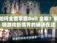 如何全面掌握Doll 全稱？解鎖游戲新境界的秘訣在這里！