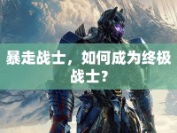 暴走戰(zhàn)士，如何成為終極戰(zhàn)士？