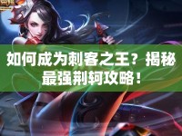 如何成為刺客之王？揭秘最強(qiáng)荊軻攻略！