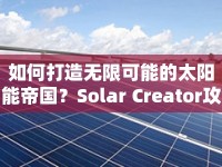 如何打造無限可能的太陽能帝國？Solar Creator攻略揭秘！