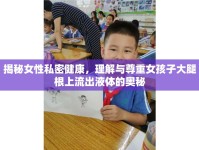 揭秘女性私密健康，理解與尊重女孩子大腿根上流出液體的奧秘