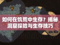 如何在饑荒中生存？揭秘洞窟探險(xiǎn)與生存技巧