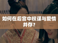 如何在后宮中權(quán)謀與愛情并存？