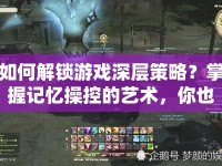 如何解鎖游戲深層策略？掌握記憶操控的藝術(shù)，你也能做到！