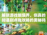 解鎖游戲新境界，你真的知道別點(diǎn)我攻略的奧秘嗎？