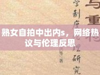 熟女自拍中出內s，網絡熱議與倫理反思