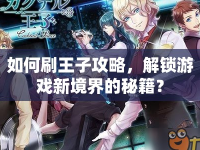 如何刷王子攻略，解鎖游戲新境界的秘籍？