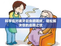科學(xué)應(yīng)對(duì)拔牙后血稠困擾，輕松解決你的后顧之憂