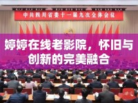 婷婷在線老影院，懷舊與創(chuàng)新的完美融合