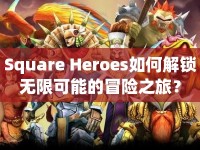Square Heroes如何解鎖無限可能的冒險之旅？