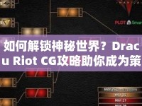 如何解鎖神秘世界？Dracu Riot CG攻略助你成為策略大師！