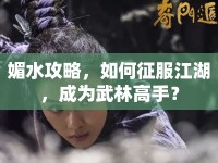 媚水攻略，如何征服江湖，成為武林高手？
