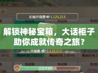 解鎖神秘寶箱，大話柜子助你成就傳奇之旅？