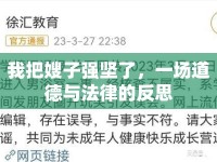 我把嫂子強(qiáng)堅(jiān)了，一場道德與法律的反思