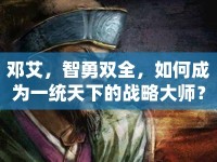 鄧艾，智勇雙全，如何成為一統(tǒng)天下的戰(zhàn)略大師？