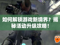 如何解鎖游戲新境界？揭秘活動升級攻略！