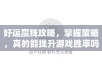好運(yùn)贏錢攻略，掌握策略，真的能提升游戲勝率嗎？