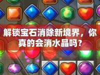 解鎖寶石消除新境界，你真的會(huì)消水晶嗎？