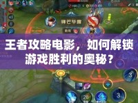王者攻略電影，如何解鎖游戲勝利的奧秘？