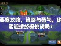 要塞攻略，策略與勇氣，你能迎接終極挑戰(zhàn)嗎？