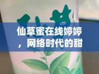 仙草蜜在線婷婷，網(wǎng)絡(luò)時代的甜蜜邂逅