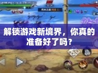 解鎖游戲新境界，你真的準(zhǔn)備好了嗎？