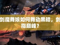 劍魔舞娘如何舞動(dòng)黑暗，劍指巔峰？