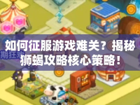 如何征服游戲難關(guān)？揭秘獅蝎攻略核心策略！