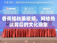 香蕉視秋葵視頻，網(wǎng)絡(luò)熱議背后的文化現(xiàn)象