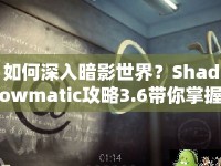 如何深入暗影世界？Shadowmatic攻略3.6帶你掌握策略與技巧！