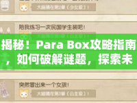 揭秘！Para Box攻略指南，如何破解謎題，探索未知？