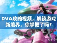 DVA攻略視頻，解鎖游戲新境界，你掌握了嗎？