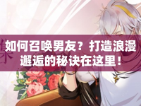 如何召喚男友？打造浪漫邂逅的秘訣在這里！