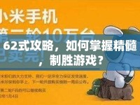 62式攻略，如何掌握精髓，制勝游戲？