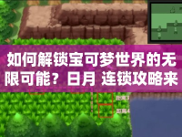 如何解鎖寶可夢世界的無限可能？日月 連鎖攻略來幫你！