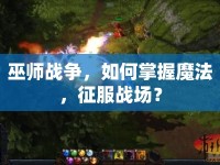 巫師戰(zhàn)爭(zhēng)，如何掌握魔法，征服戰(zhàn)場(chǎng)？