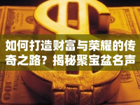 如何打造財(cái)富與榮耀的傳奇之路？揭秘聚寶盆名聲攻略！