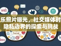 邊樂照片曝光，社交媒體時(shí)代隱私邊界的探索與挑戰(zhàn)