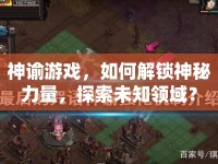 神諭游戲，如何解鎖神秘力量，探索未知領(lǐng)域？