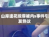 山岸逢花按摩被內s事件引發(fā)熱議