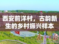 西安前洋村，古韻新生的鄉(xiāng)村振興樣本與最新規(guī)劃揭秘