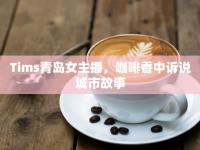 Tims青島女主播，咖啡香中訴說城市故事