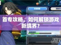 首專攻略，如何解鎖游戲新境界？