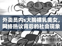 外賣員內(nèi)s大胸裸乳美女，網(wǎng)絡(luò)熱議背后的社會(huì)現(xiàn)象