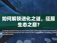 如何解鎖進化之謎，征服生態(tài)之巔？